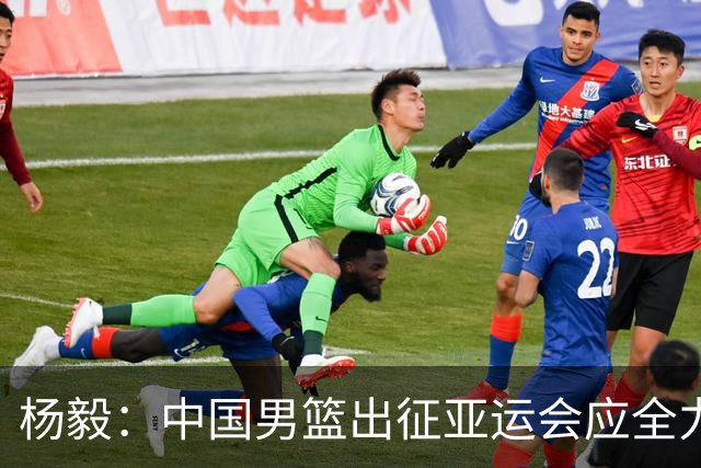 杨毅：中国男篮出征亚运会应全力以赴，不能派出二队或青年军